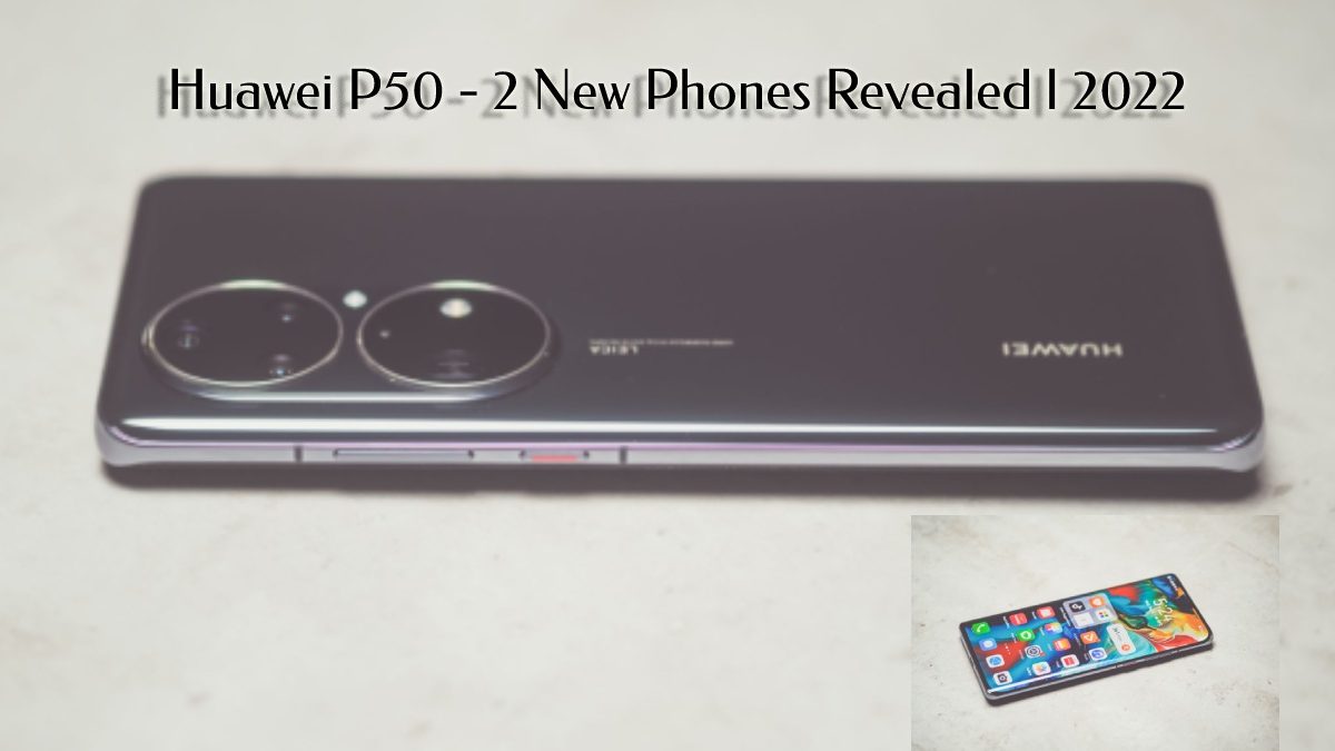 Huawei P50 – 2 New Phones Revealed l 2022