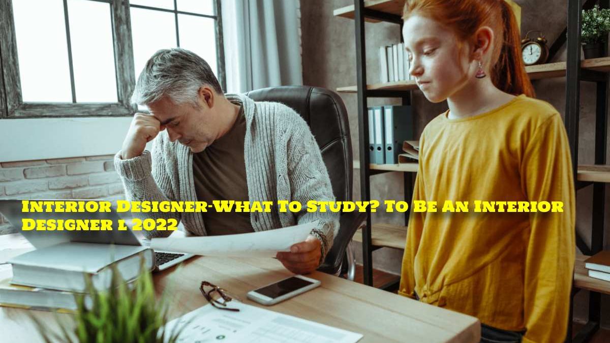 What To Study? To Be An Interior Designer l 2022