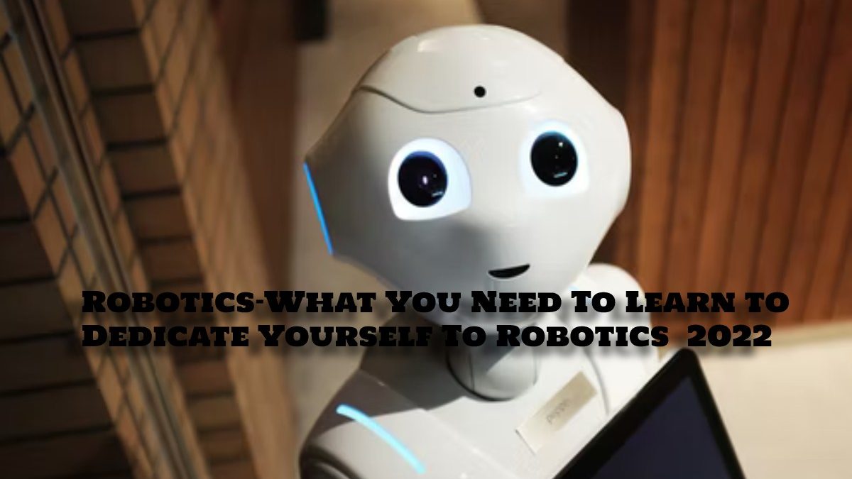 What You Need To Learn to Dedicate Yourself To Robotics