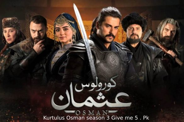 Kurtulus Osman season 3 Give me 5 . Pk – Introducing, Work, List, And More (1)
