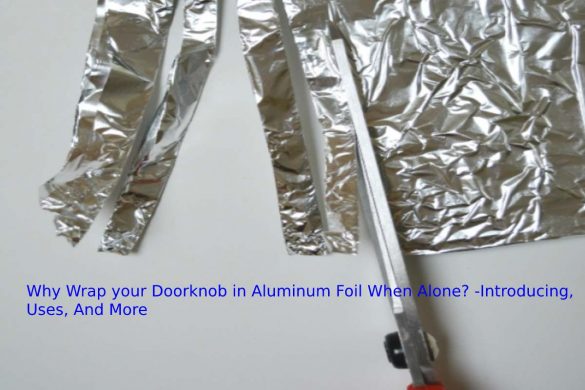 Why Wrap your Doorknob in Aluminum Foil When Alone?