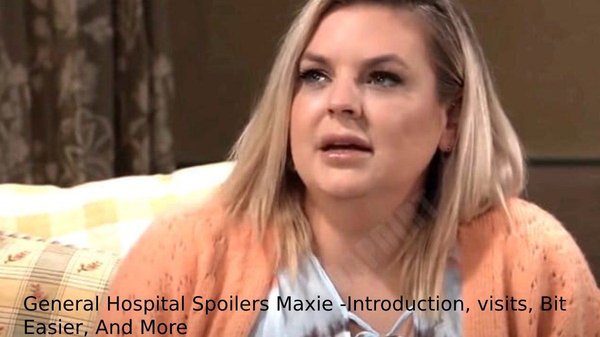 General Hospital Spoilers Maxie -Introduction, visits, Bit Easier, And More
