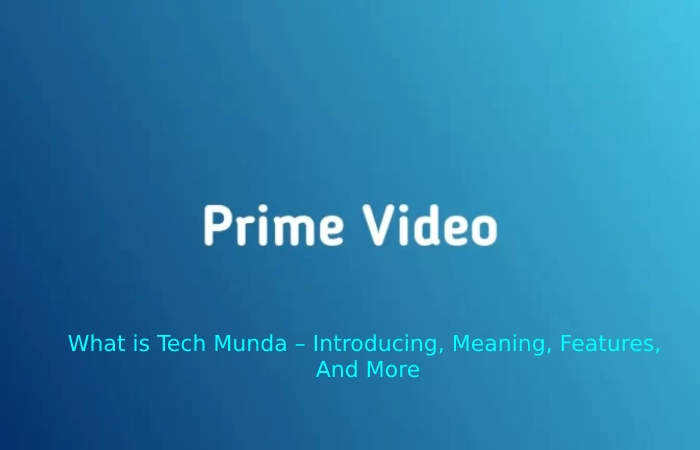 What is Tech Munda – Introducing, Meaning, Features, And More