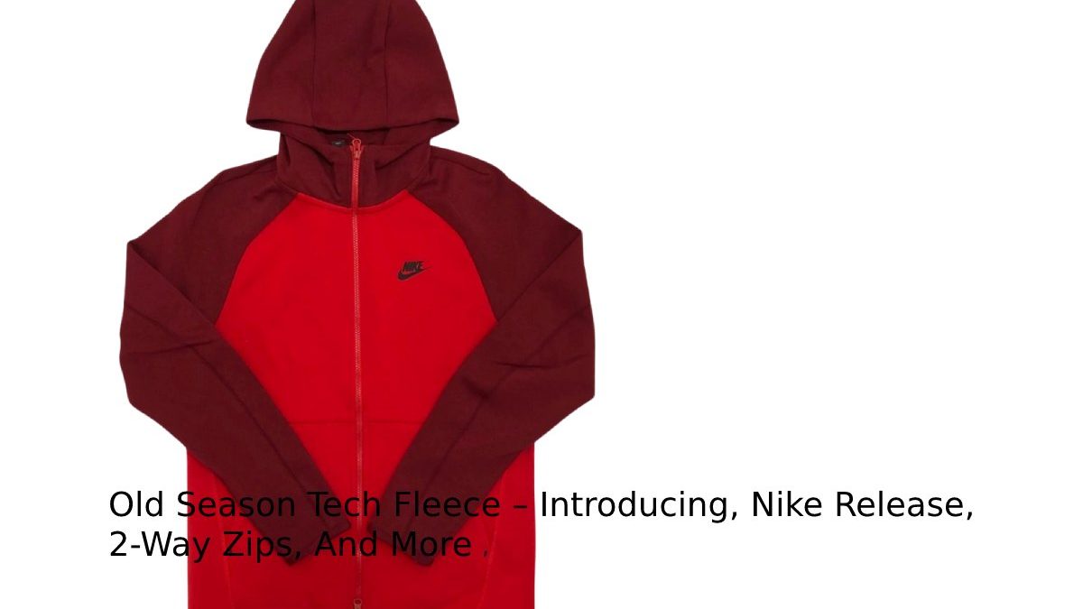 Old Season Tech Fleece – Introducing, Nike Release, 2-Way Zips, And More