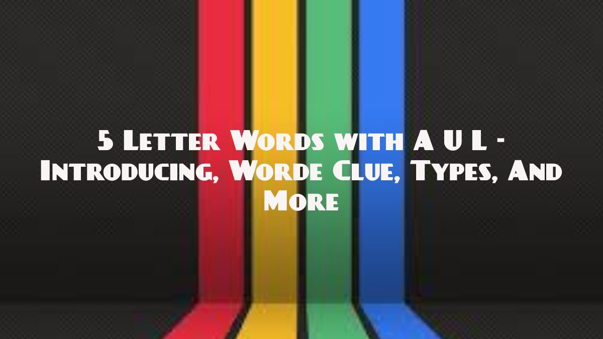 5 Letter Words with A U L – Introducing, Worde Clue, Types, And More