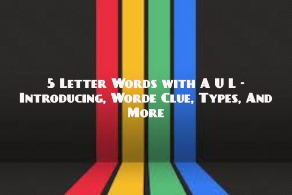5 Letter Words with A U L - Introducing, Worde Clue, Types, And More