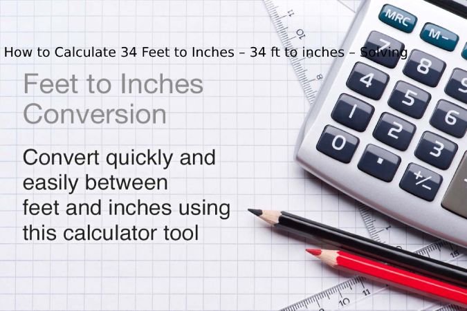 How to Calculate 34 Feet to Inches – 34 ft to inches – Solving