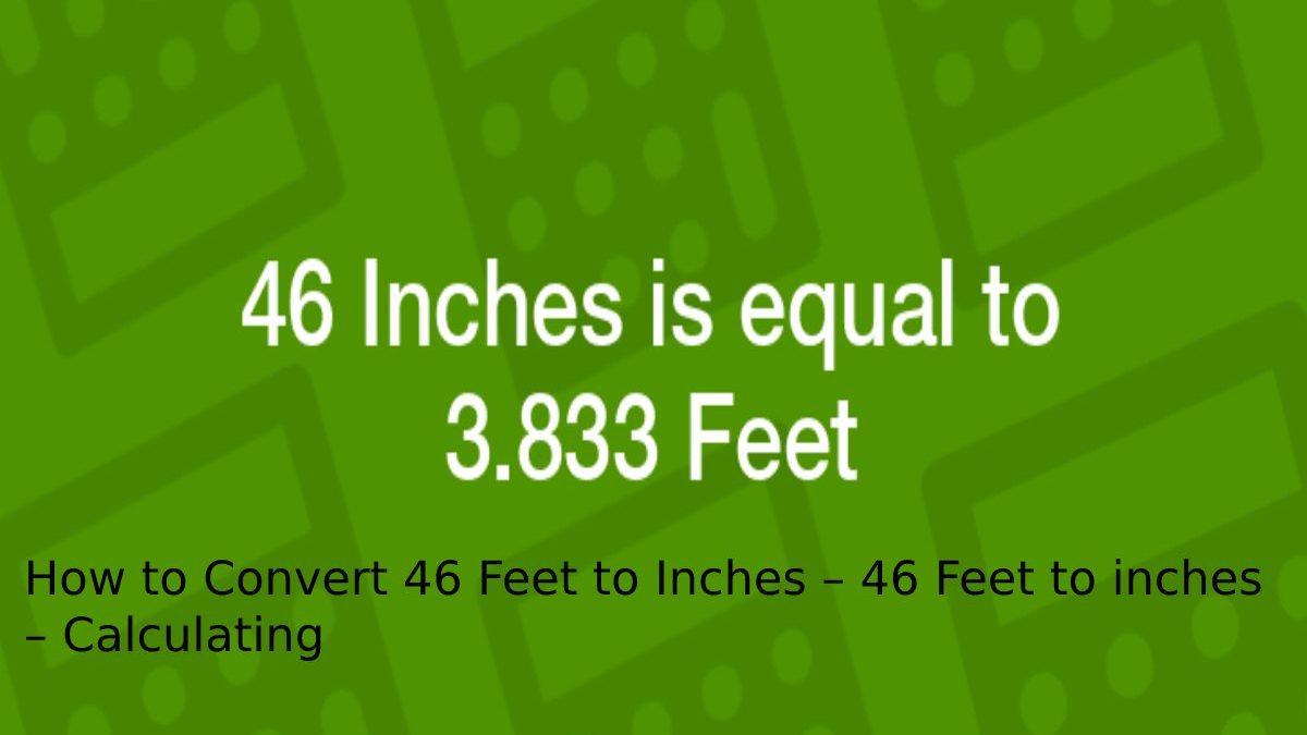 How to Convert 46 Feet to Inches – 46 Feet to inches – Calculating