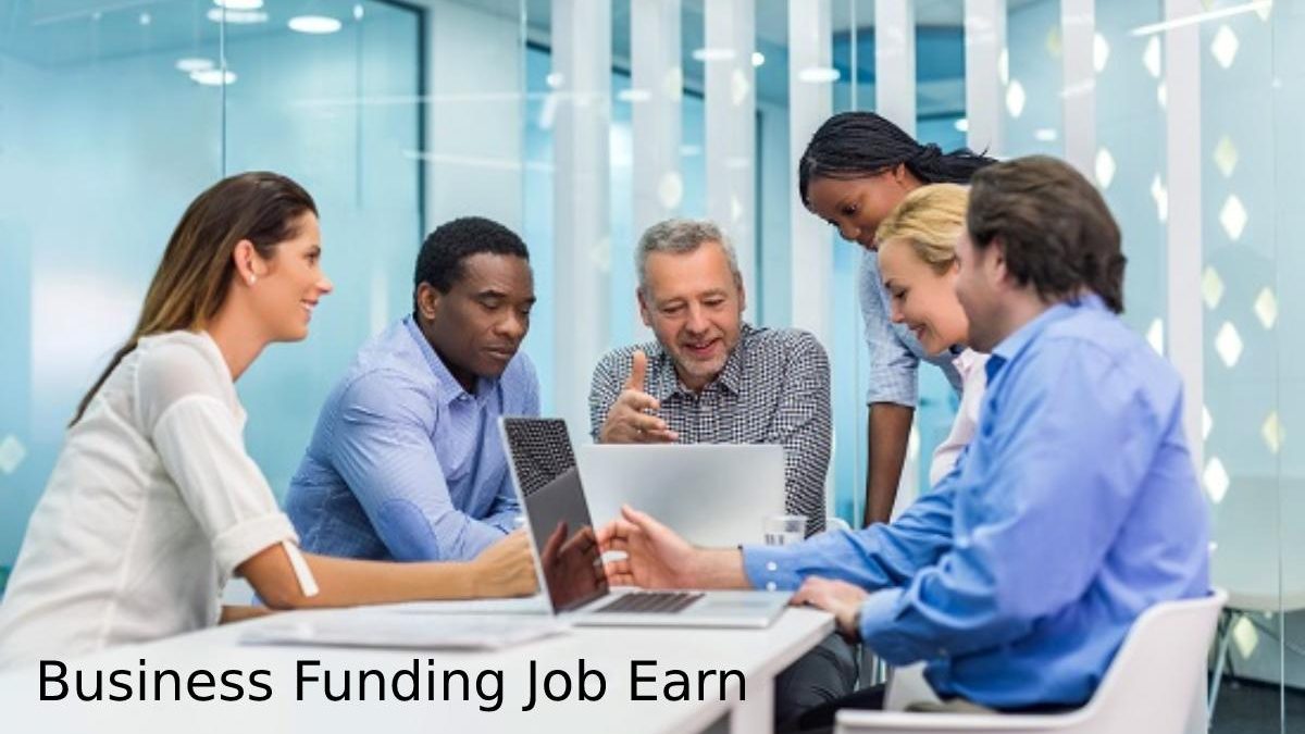 Business Funding Job earn – Introduction, Work, Funding, And More