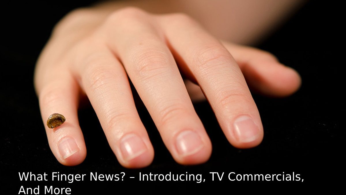 What Finger News? – Introducing, TV Commercials, And More