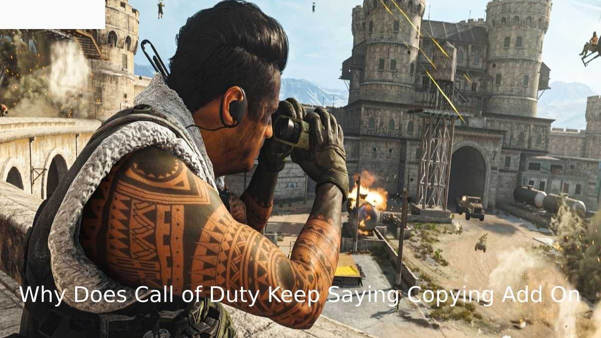 Why Does Call of Duty Keep Saying Copying Add On – Introducing, Faq, And More