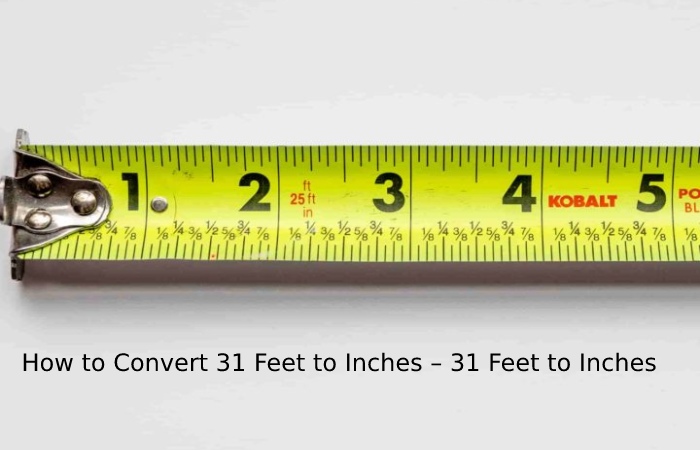 How to Convert 31 Feet to Inches – 31 Feet to Inches
