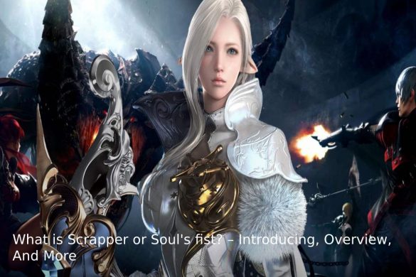 What is Scrapper or Soul's fist? – Introducing, Overview, And More