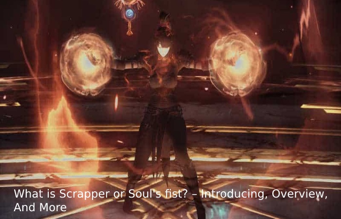 What is Scrapper or Soul's fist? – Introducing, Overview, And More