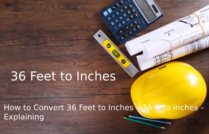 How to Convert 36 Feet to Inches – 36 ft to inches –Explaining