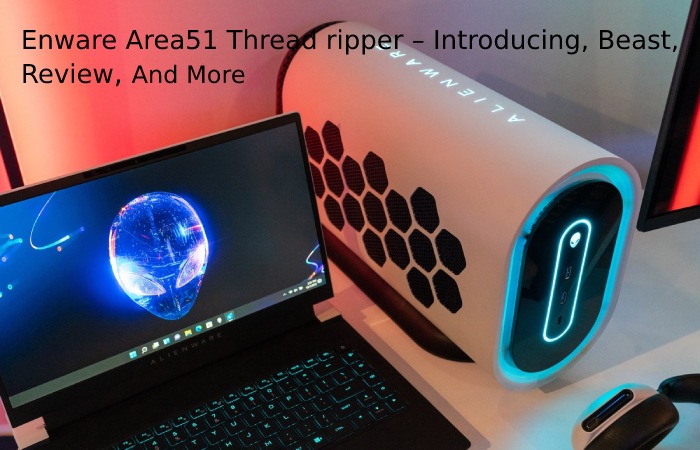 Enware Area51 Thread ripper – Introducing, Beast, Review, And More
