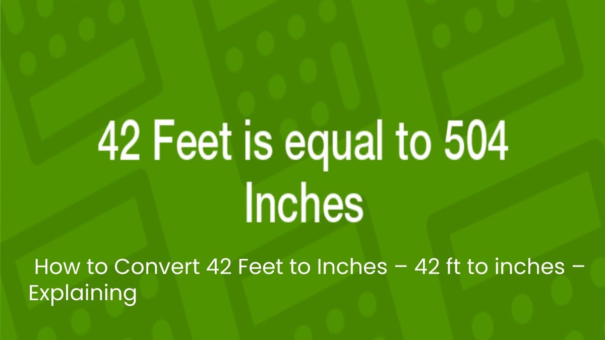 How to Convert 42 Feet to Inches – 42 ft to inches – Explaining
