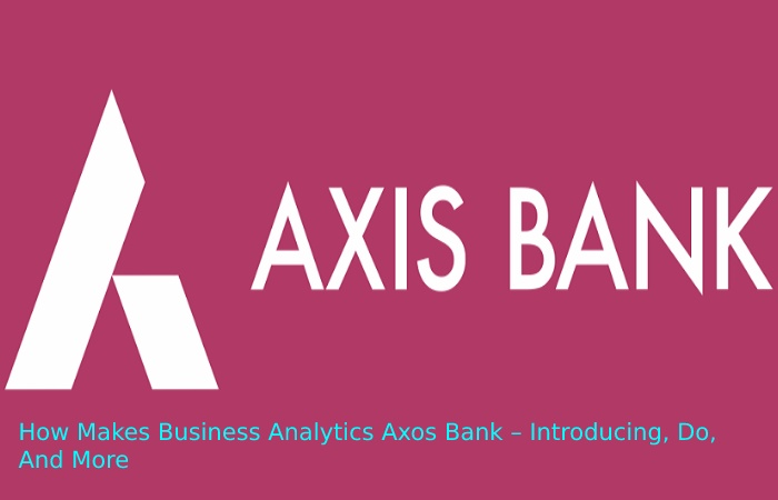 How Makes Business Analytics Axos Bank – Introducing, Do, And More