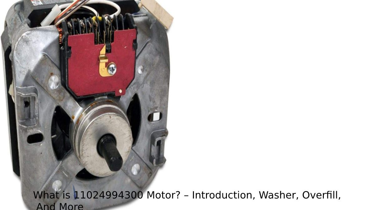 What is 11024994300 Motor? – Introduction, Washer, Overfill, And More