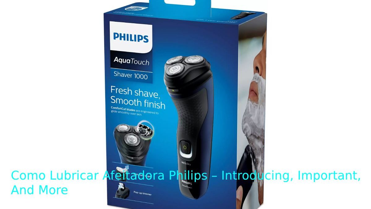 Como Lubricar Afeitadora Philips – Introducing, Important, And More