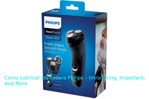 Como Lubricar Afeitadora Philips – Introducing, Important, And More