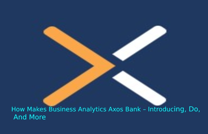 How Makes Business Analytics Axos Bank – Introducing, Do, And More