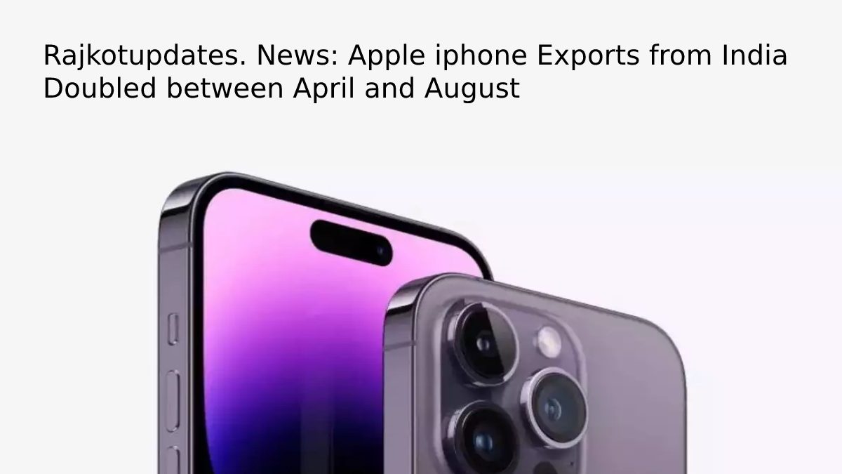 Rajkotupdates.News: Apple iphone Exports from India Doubled between April and August