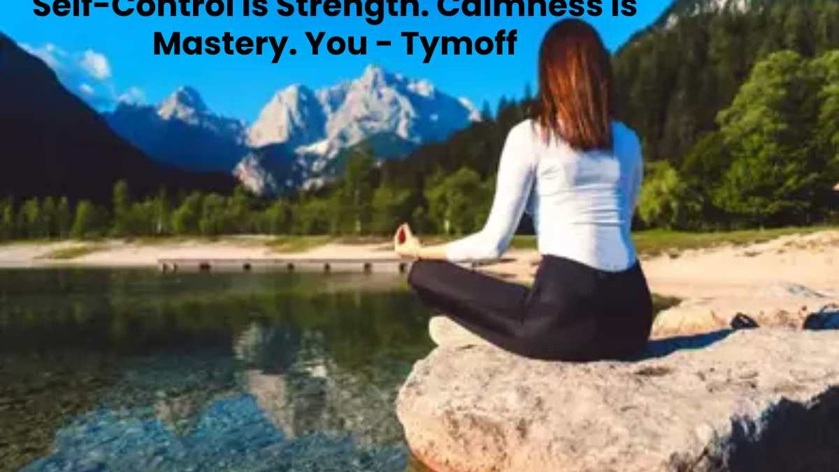 Self-Control is Strength. Calmness is Mastery. You – Tymoff