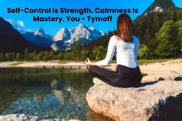 Self-Control Is Strength. Calmness Is Mastery. You - Tymoff